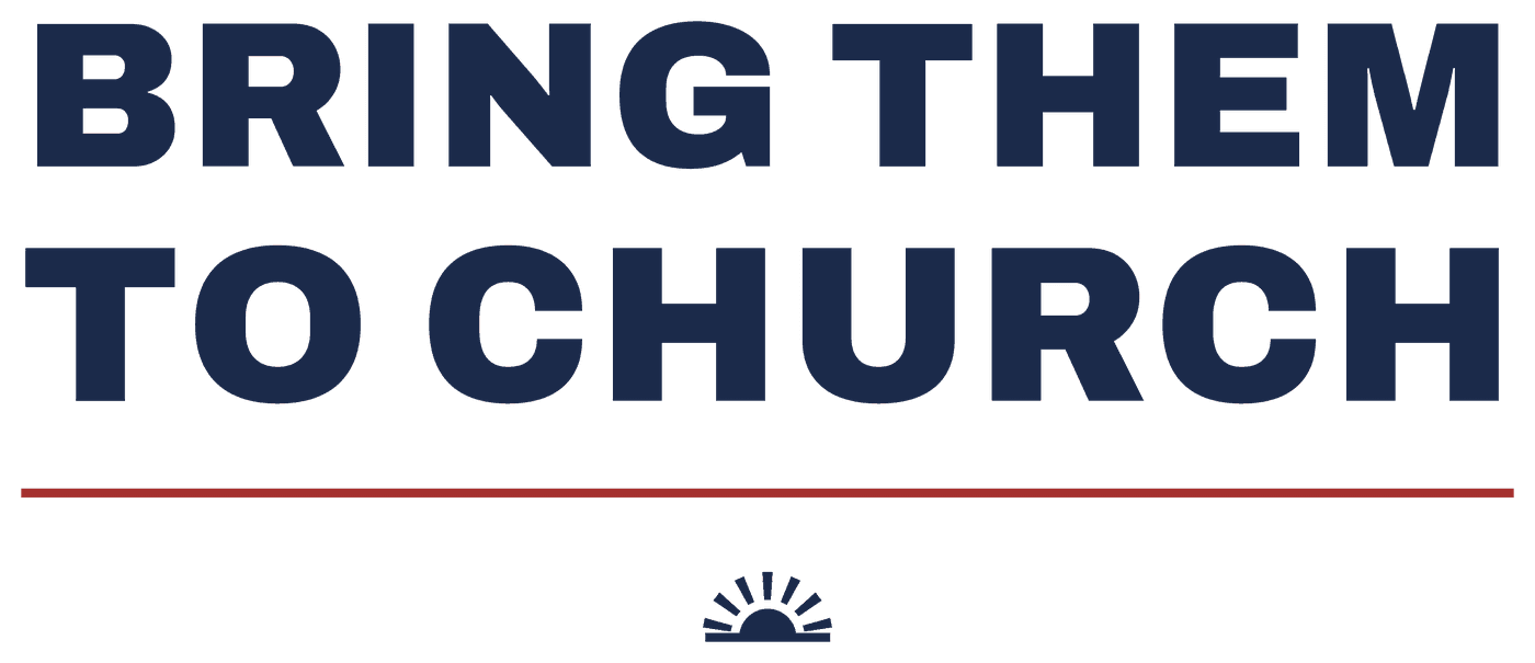 BRING THEM TO CHURCH